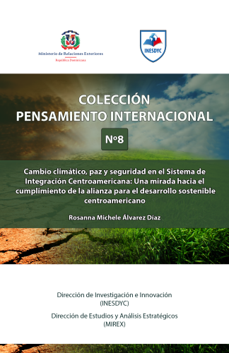 Cambio climático, paz y seguridad en el Sistema de Integración Centroamericana: Una mirada hacia el cumplimiento de la alianza para el desarrollo sostenible centroamericano